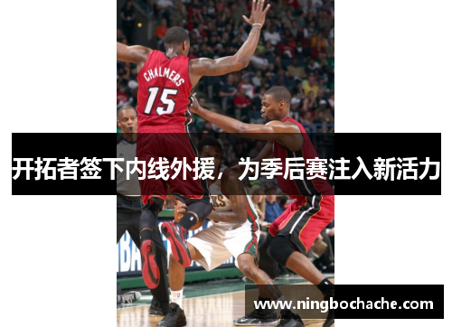 开拓者签下内线外援，为季后赛注入新活力