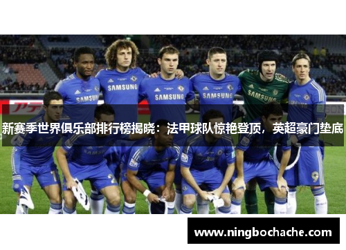 新赛季世界俱乐部排行榜揭晓：法甲球队惊艳登顶，英超豪门垫底