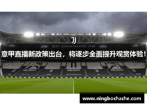 意甲直播新政策出台，将逐步全面提升观赏体验！