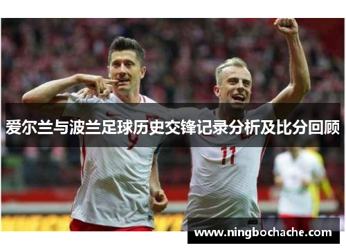 爱尔兰与波兰足球历史交锋记录分析及比分回顾
